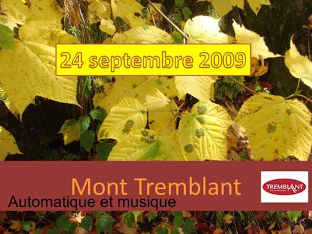 Mont Tremblant Automatique et musique Le 24 septembre, c'est le rendez-vous familial des mordus de la nature qui se retrouvent au pied du mont Tremblant.