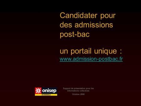 Support de présentation pour les informations collectives Octobre 2008 Candidater pour des admissions post-bac un portail unique : www.admission-postbac.fr.