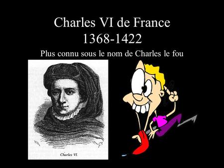 Charles VI de France 1368-1422 Plus connu sous le nom de Charles le fou.