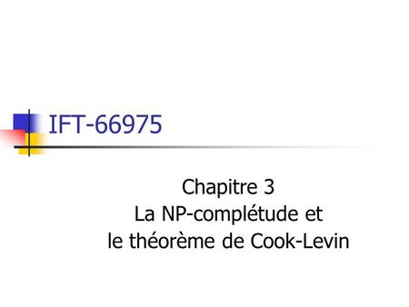 IFT-66975 Chapitre 3 La NP-complétude et le théorème de Cook-Levin.