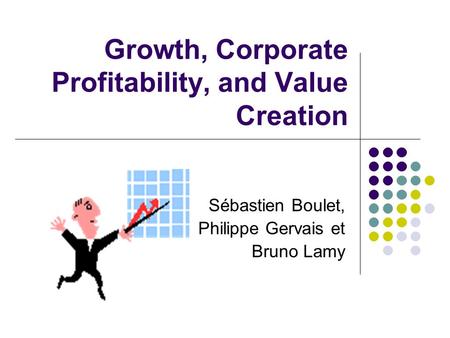 Growth, Corporate Profitability, and Value Creation Sébastien Boulet, Philippe Gervais et Bruno Lamy.