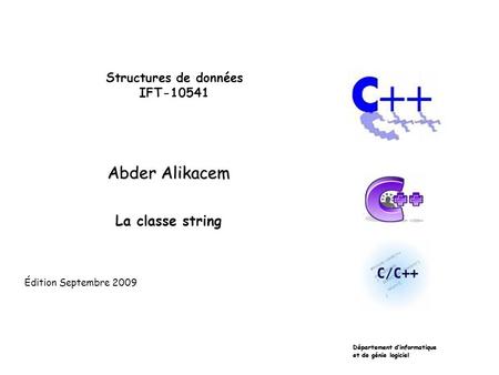 Structures de données IFT-10541 Abder Alikacem La classe string Département dinformatique et de génie logiciel Édition Septembre 2009 Département dinformatique.