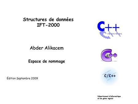Structures de données IFT-2000 Abder Alikacem Espace de nommage Département dinformatique et de génie logiciel Édition Septembre 2009 Département dinformatique.
