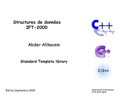 Structures de données IFT-2000 Abder Alikacem Standard Template library Édition Septembre 2009 Département dinformatique et de génie logiciel.