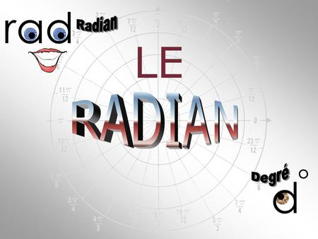 rad LE RADIAN d Radian Degré