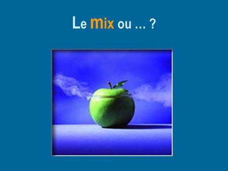 Le mix ou … ?.