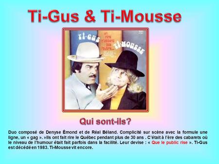 Ti-Gus & Ti-Mousse Qui sont-ils?