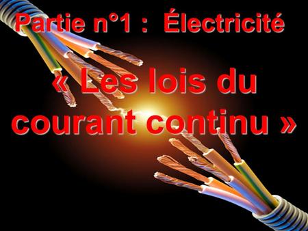 Partie n°1 : Électricité « Les lois du courant continu »