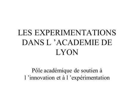 LES EXPERIMENTATIONS DANS L ’ACADEMIE DE LYON