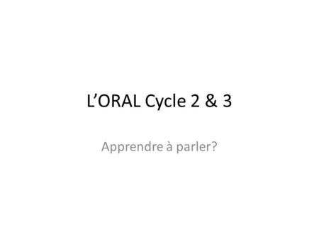 L’ORAL Cycle 2 & 3 Apprendre à parler?.