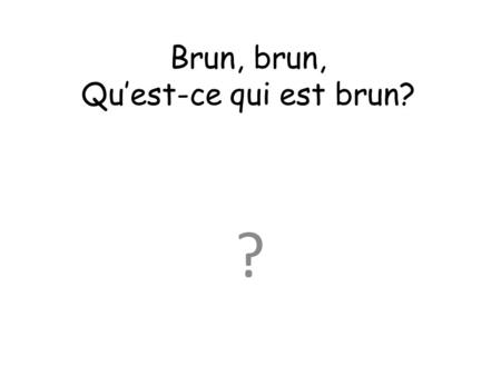 Brun, brun, Quest-ce qui est brun? ?. Un cheval est brun.