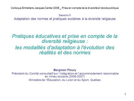 1 Colloque Entretiens Jacques Cartier 2008 _ Prise en compte de la diversité à lécole publique Session III Adaptation des normes et pratiques scolaires.