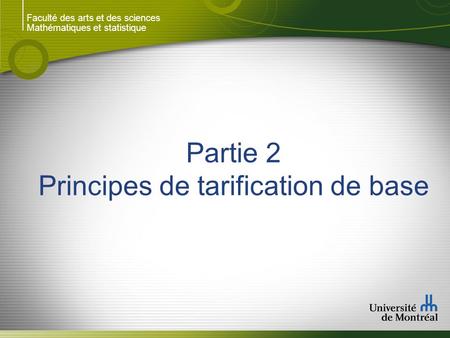 Faculté des arts et des sciences Mathématiques et statistique Partie 2 Principes de tarification de base.