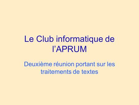 Le Club informatique de lAPRUM Deuxième réunion portant sur les traitements de textes.