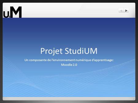 Projet StudiUM Un composante de lenvironnement numérique dapprentisage: Moodle 2.0.