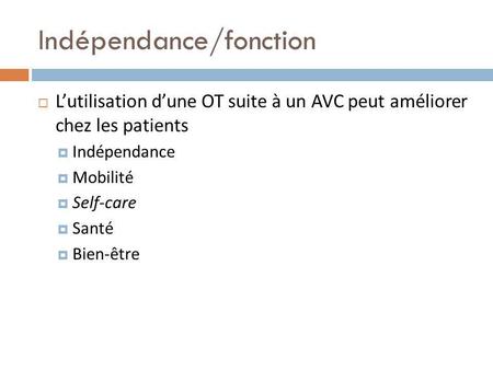 Indépendance/fonction Lutilisation dune OT suite à un AVC peut améliorer chez les patients Indépendance Mobilité Self-care Santé Bien-être.