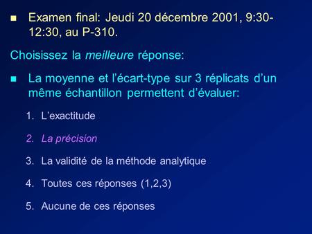 Examen final: Jeudi 20 décembre 2001, 9:30- 12:30, au P-310. Choisissez la meilleure réponse: La moyenne et lécart-type sur 3 réplicats dun même échantillon.