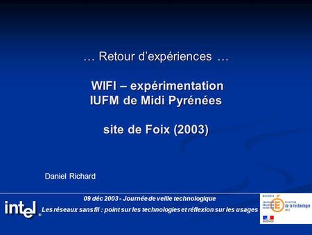 … Retour dexpériences … WIFI – expérimentation IUFM de Midi Pyrénées site de Foix (2003) 09 déc 2003 - Journée de veille technologique Les réseaux sans.