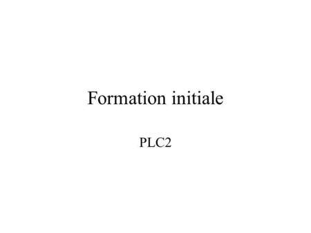Formation initiale PLC2. OBJECTIFS Réponse à laugmentation des effectifs ? Augmentation de lefficacité pédagogique ? Complément dune formation initiale.