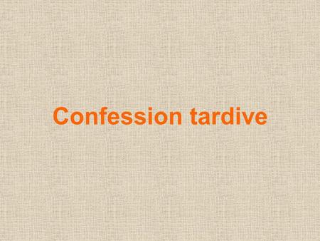 Confession tardive.