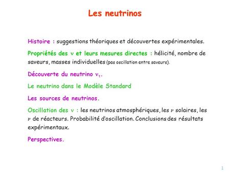 Les neutrinos Histoire : suggestions théoriques et découvertes expérimentales. Propriétés des n et leurs mesures directes : hélicité, nombre de saveurs,
