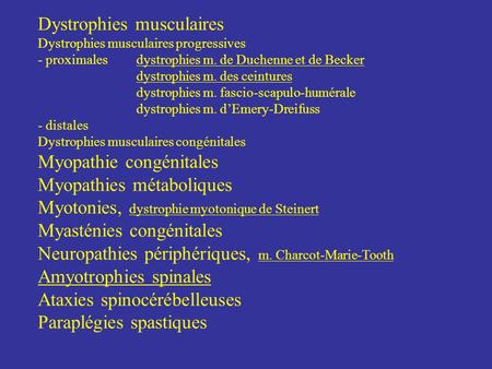 Dystrophies musculaires Dystrophies musculaires progressives - proximales	dystrophies m. de Duchenne et de Becker 		dystrophies m. des ceintures 		dystrophies.