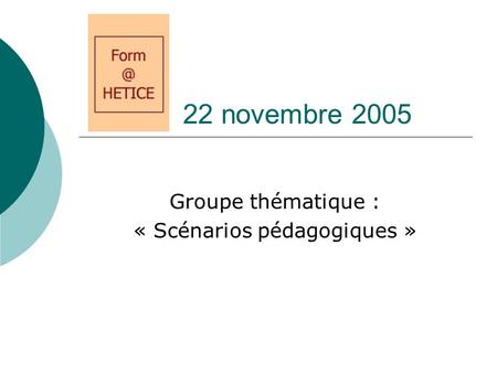 22 novembre 2005 Groupe thématique : « Scénarios pédagogiques »