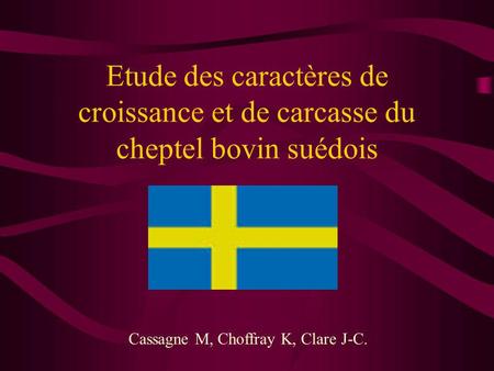 Etude des caractères de croissance et de carcasse du cheptel bovin suédois Cassagne M, Choffray K, Clare J-C.