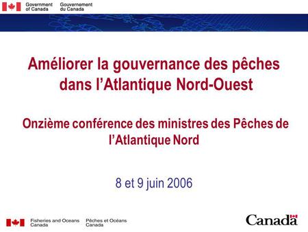 1 1 Améliorer la gouvernance des pêches dans lAtlantique Nord-Ouest Onzième conférence des ministres des Pêches de lAtlantique Nord 8 et 9 juin 2006.