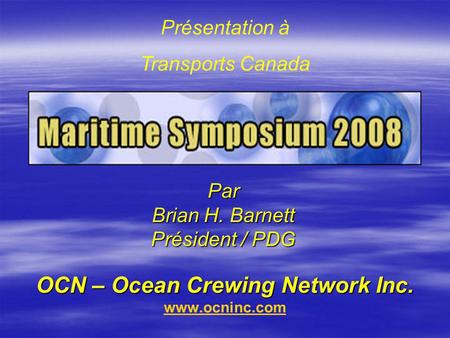 OCN – Ocean Crewing Network Inc. OCN – Ocean Crewing Network Inc. www.ocninc.com www.ocninc.comPar Brian H. Barnett Président / PDG Présentation à Transports.