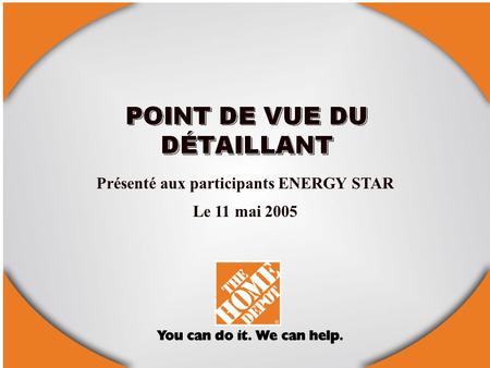 Inspiring A Lifetime of Possibilities For Your Home Présenté aux participants ENERGY STAR Le 11 mai 2005.