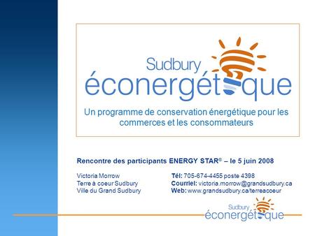 Un programme de conservation énergétique pour les commerces et les consommateurs Rencontre des participants ENERGY STAR ® – le 5 juin 2008 Victoria Morrow.