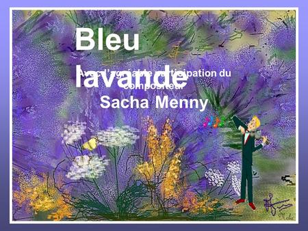 Bleu lavande Avec lagréable participation du compositeur Sacha Menny.