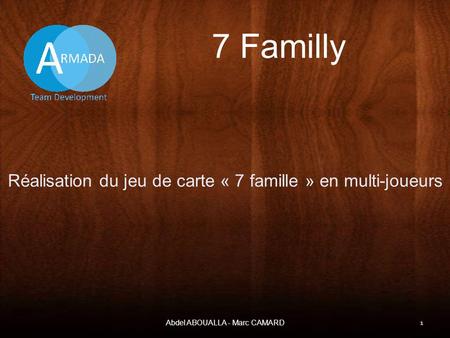 7 Familly Réalisation du jeu de carte « 7 famille » en multi-joueurs Abdel ABOUALLA - Marc CAMARD 1.