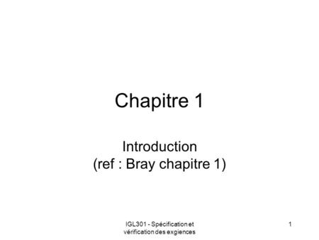 IGL301 - Spécification et vérification des exgiences 1 Chapitre 1 Introduction (ref : Bray chapitre 1)