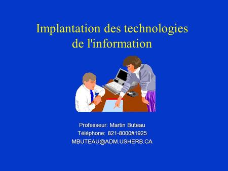 Implantation des technologies de l'information Professeur: Martin Buteau Téléphone: 821-8000#1925