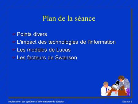 Implantation des systèmes d'information et de décisionSéance 3 Plan de la séance F Points divers F L'impact des technologies de l'information F Les modèles.