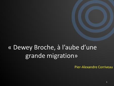 « Dewey Broche, à laube dune grande migration» Pier-Alexandre Corriveau 1.