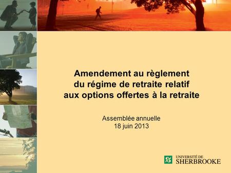 Amendement au règlement du régime de retraite relatif aux options offertes à la retraite Assemblée annuelle 18 juin 2013.