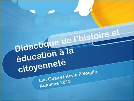 Didactique de lhistoire et éducation à la citoyenneté Luc Guay et Kevin Péloquin Automne 2013.