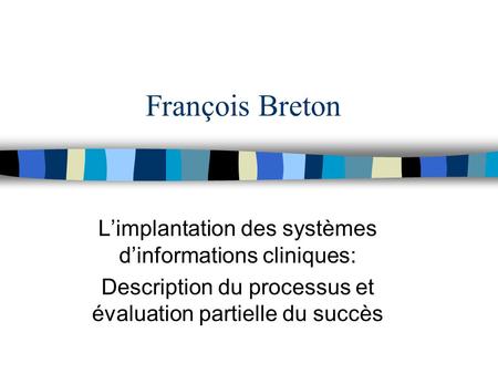 François Breton Limplantation des systèmes dinformations cliniques: Description du processus et évaluation partielle du succès.