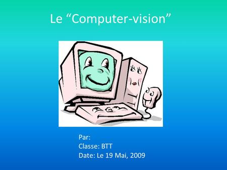 Le Computer-vision Par: Classe: BTT Date: Le 19 Mai, 2009.
