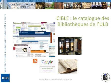 CIBLE : le catalogue des Bibliothèques de lULB Luc Verdebout -