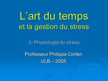 L’art du temps et la gestion du stress 3- Physiologie du stress