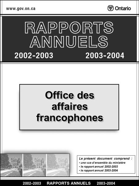 Office des affaires francophones Office des affaires francophones Le présent document comprend : une vue densemble du ministère le rapport annuel 2002-2003.
