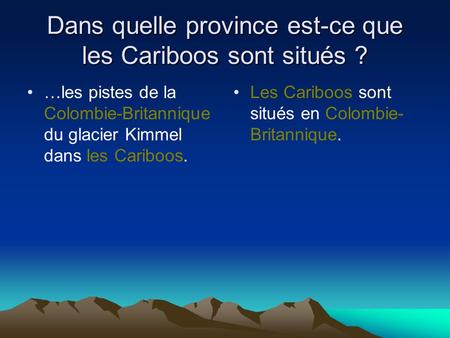 Dans quelle province est-ce que les Cariboos sont situés ? …les pistes de la Colombie-Britannique du glacier Kimmel dans les Cariboos. Les Cariboos sont.