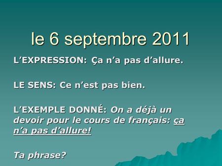 Le 6 septembre 2011 LEXPRESSION: Ça na pas dallure. LE SENS: Ce nest pas bien. LEXEMPLE DONNÉ: On a déjà un devoir pour le cours de français: ça na pas.