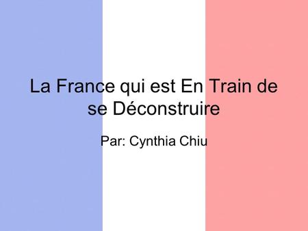La France qui est En Train de se Déconstruire Par: Cynthia Chiu.