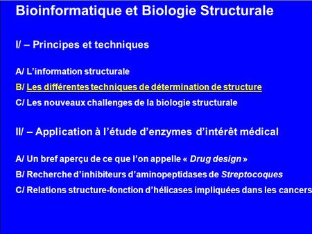 Bioinformatique et Biologie Structurale I/ – Principes et techniques A/ Linformation structurale B/ Les différentes techniques de détermination de structure.