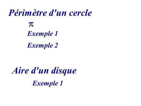 Périmètre d'un cercle p Exemple 1 Exemple 2 Aire d'un disque Exemple 1.